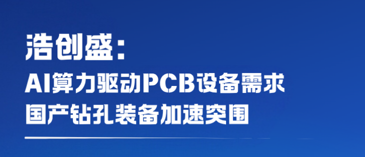 浩创盛:AI算力驱动PCB设备需求,国产钻孔装备加速突围